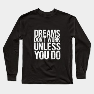 Dreams Don't Work Unless You Do Long Sleeve T-Shirt